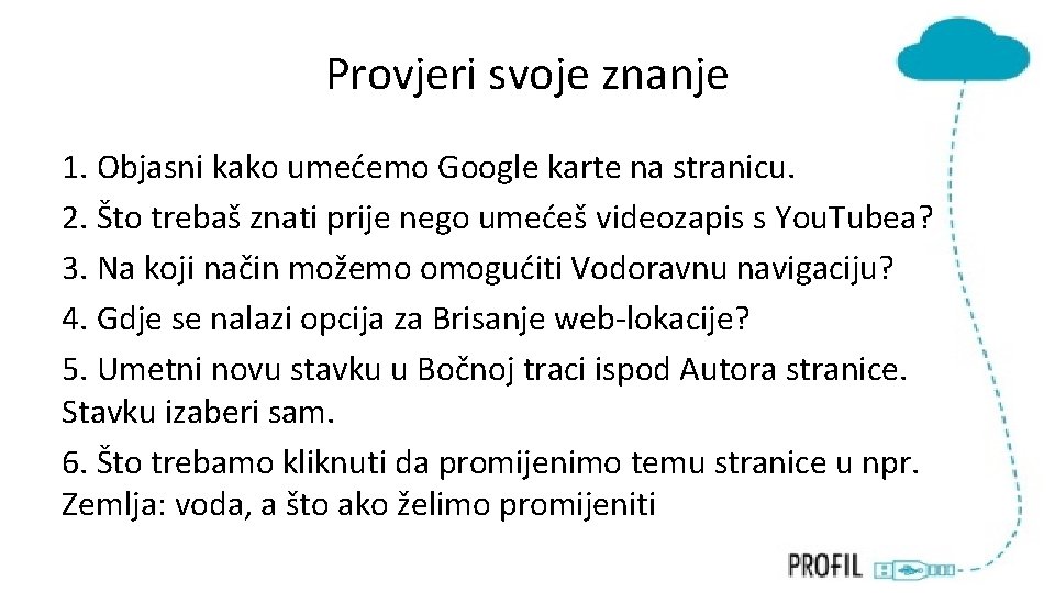 Provjeri svoje znanje 1. Objasni kako umećemo Google karte na stranicu. 2. Što trebaš