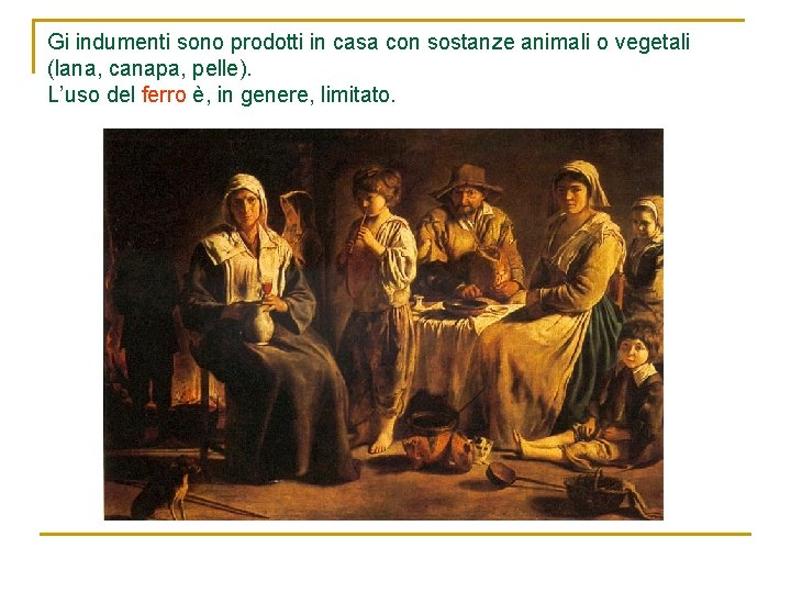 Gi indumenti sono prodotti in casa con sostanze animali o vegetali (lana, canapa, pelle).