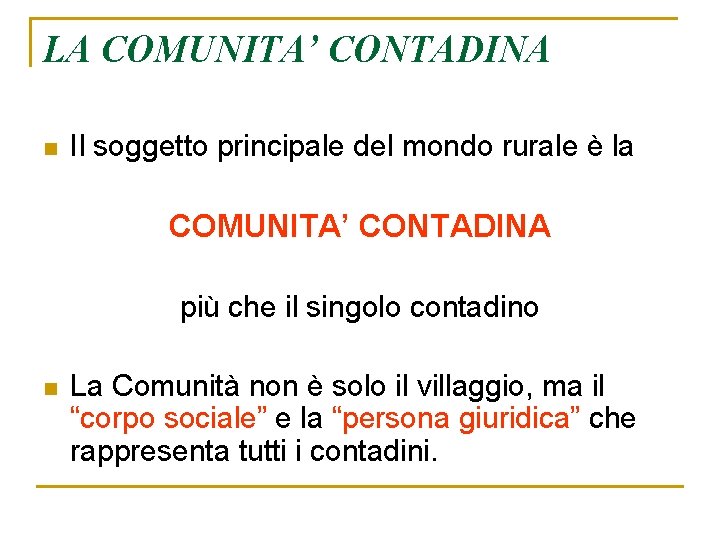 LA COMUNITA’ CONTADINA n Il soggetto principale del mondo rurale è la COMUNITA’ CONTADINA