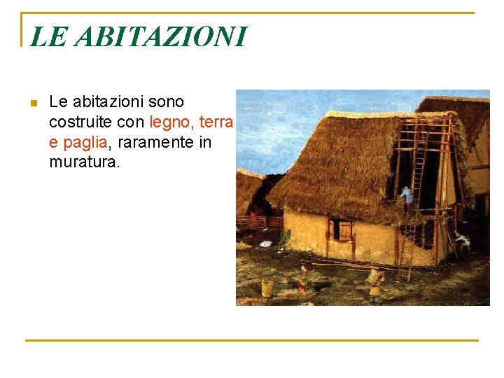 LE ABITAZIONI n Le abitazioni sono costruite con legno, terra e paglia, raramente in