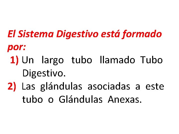 El Sistema Digestivo está formado por: 1) Un largo tubo llamado Tubo Digestivo. 2)