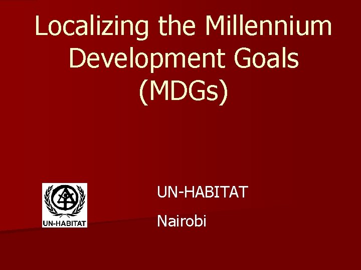 Localizing the Millennium Development Goals (MDGs) UN-HABITAT Nairobi 