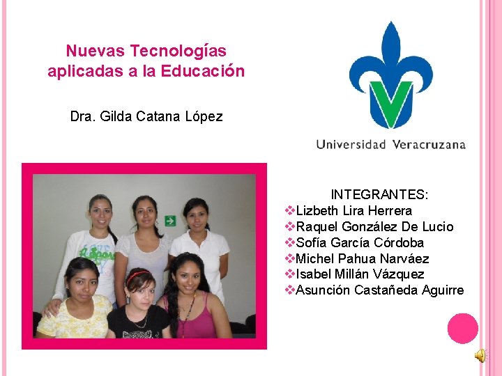 Nuevas Tecnologías aplicadas a la Educación Dra. Gilda Catana López INTEGRANTES: v. Lizbeth Lira