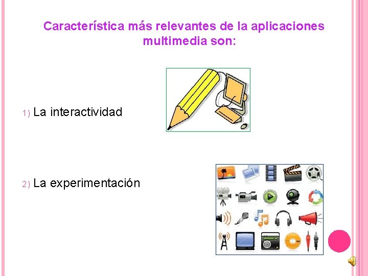 Característica más relevantes de la aplicaciones multimedia son: 1) La interactividad 2) La experimentación