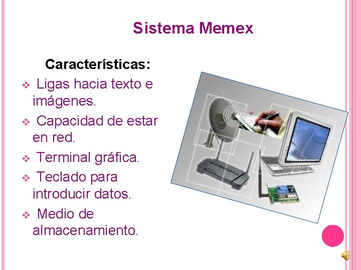 Sistema Memex Características: v Ligas hacia texto e imágenes. v Capacidad de estar en