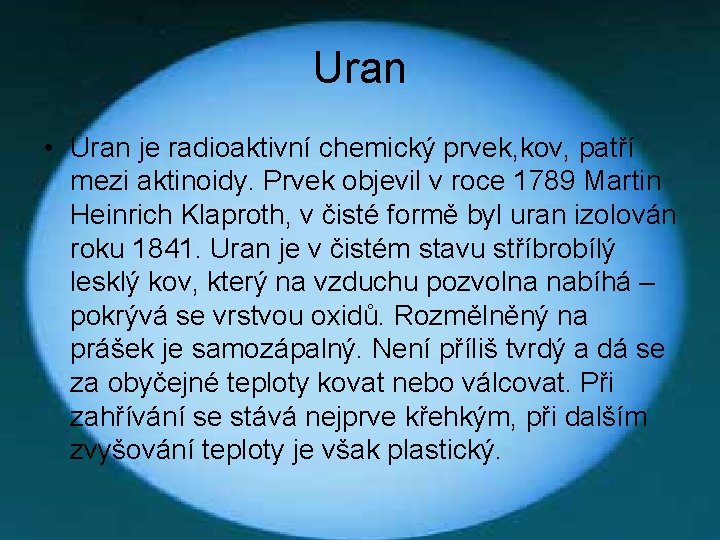 Uran • Uran je radioaktivní chemický prvek, kov, patří mezi aktinoidy. Prvek objevil v