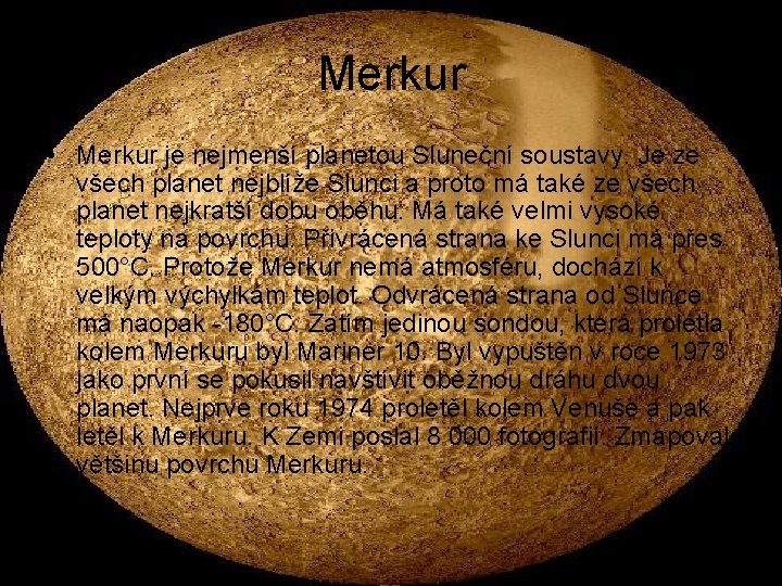 Merkur • Merkur je nejmenší planetou Sluneční soustavy. Je ze všech planet nejblíže Slunci