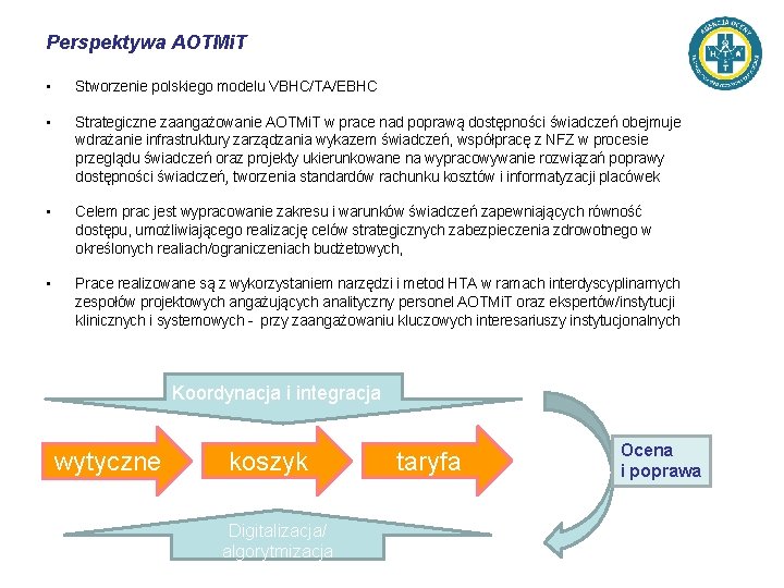Perspektywa AOTMi. T • Stworzenie polskiego modelu VBHC/TA/EBHC • Strategiczne zaangażowanie AOTMi. T w