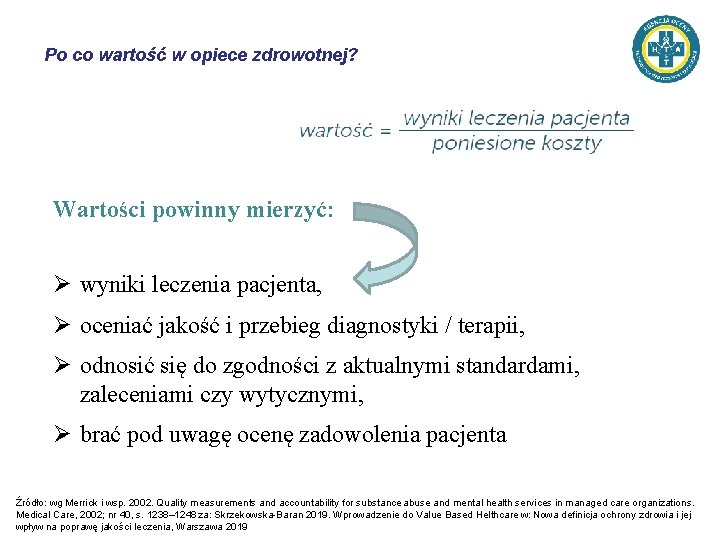 Po co wartość w opiece zdrowotnej? Wartości powinny mierzyć: Ø wyniki leczenia pacjenta, Ø