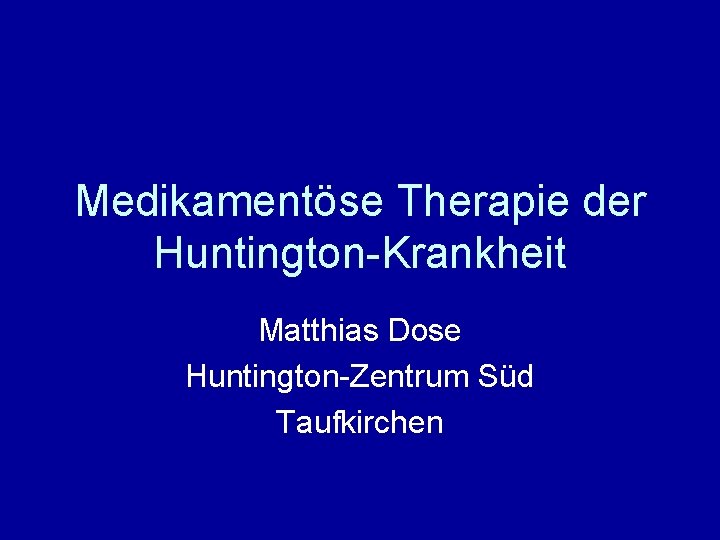 Medikamentöse Therapie der Huntington-Krankheit Matthias Dose Huntington-Zentrum Süd Taufkirchen 