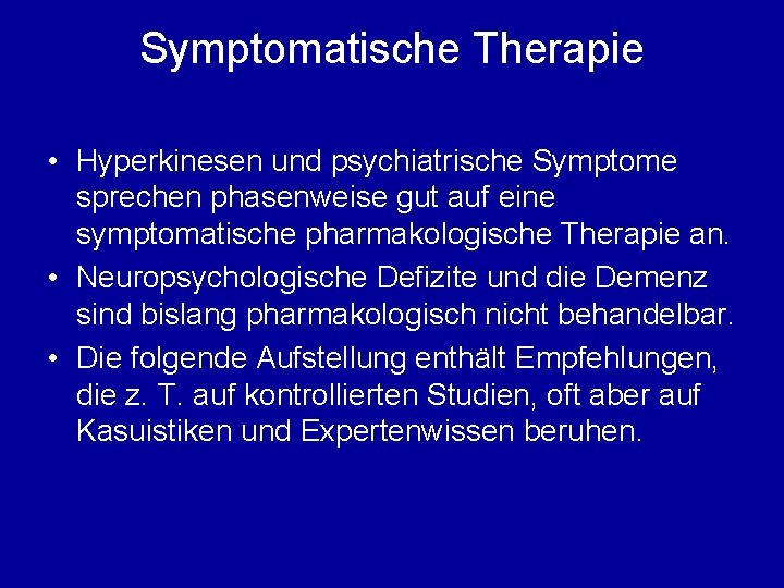 Symptomatische Therapie • Hyperkinesen und psychiatrische Symptome sprechen phasenweise gut auf eine symptomatische pharmakologische