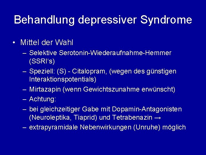 Behandlung depressiver Syndrome • Mittel der Wahl – Selektive Serotonin-Wiederaufnahme-Hemmer (SSRI‘s) – Speziell: (S)