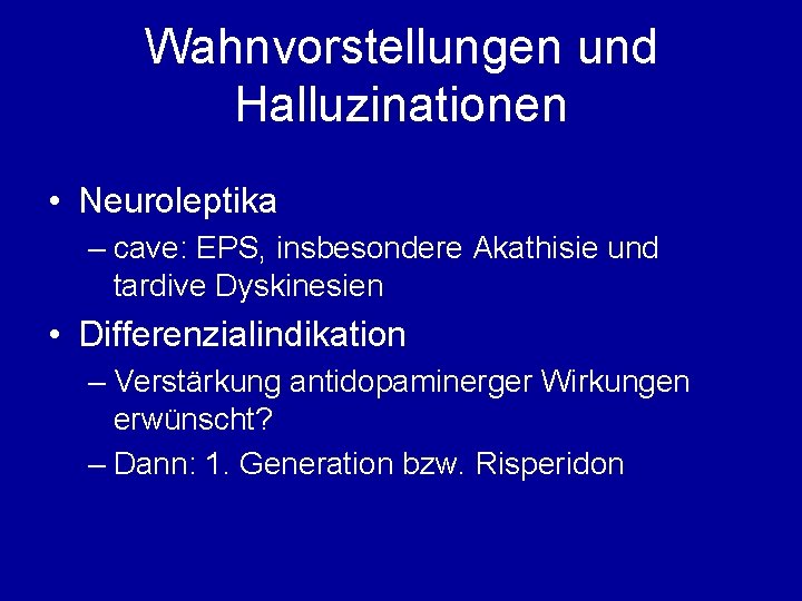 Wahnvorstellungen und Halluzinationen • Neuroleptika – cave: EPS, insbesondere Akathisie und tardive Dyskinesien •