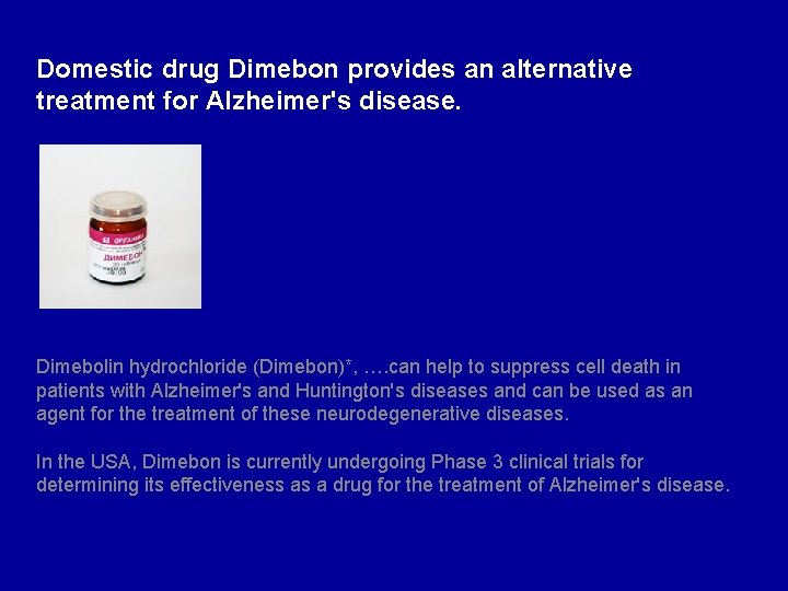 Domestic drug Dimebon provides an alternative treatment for Alzheimer's disease. Dimebolin hydrochloride (Dimebon)*, ….