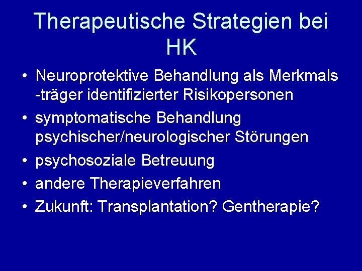 Therapeutische Strategien bei HK • Neuroprotektive Behandlung als Merkmals -träger identifizierter Risikopersonen • symptomatische