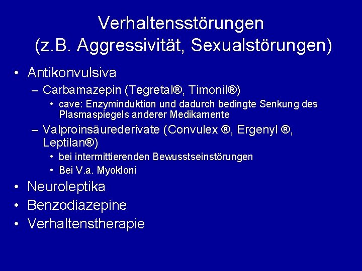 Verhaltensstörungen (z. B. Aggressivität, Sexualstörungen) • Antikonvulsiva – Carbamazepin (Tegretal®, Timonil®) • cave: Enzyminduktion