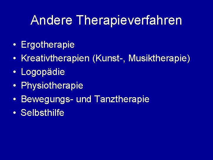 Andere Therapieverfahren • • • Ergotherapie Kreativtherapien (Kunst-, Musiktherapie) Logopädie Physiotherapie Bewegungs- und Tanztherapie
