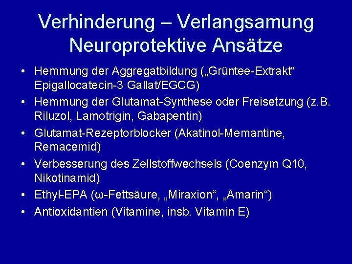 Verhinderung – Verlangsamung Neuroprotektive Ansätze • Hemmung der Aggregatbildung („Grüntee-Extrakt“ Epigallocatecin-3 Gallat/EGCG) • Hemmung