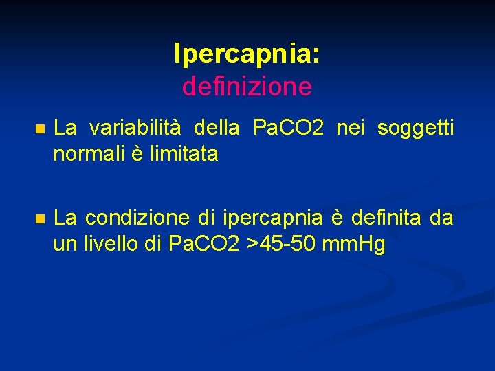 Ipercapnia: definizione n La variabilità della Pa. CO 2 nei soggetti normali è limitata