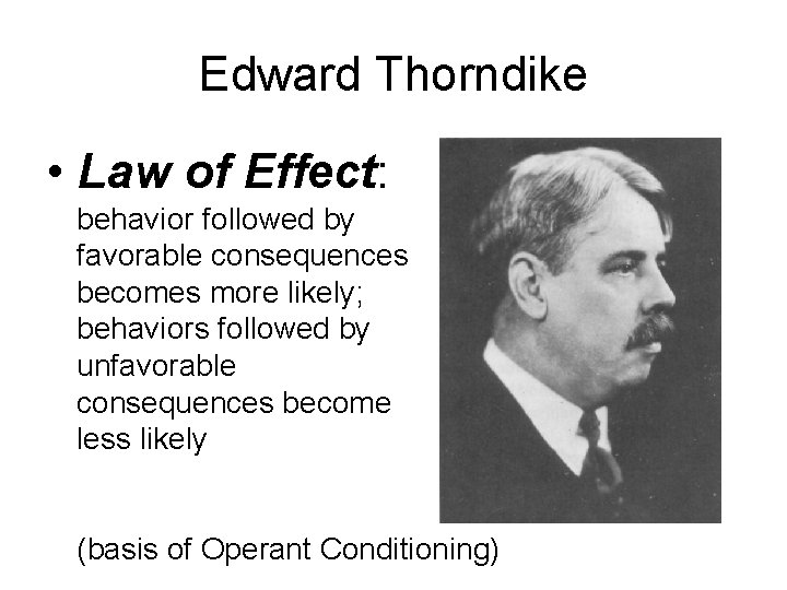 Edward Thorndike • Law of Effect: behavior followed by favorable consequences becomes more likely;