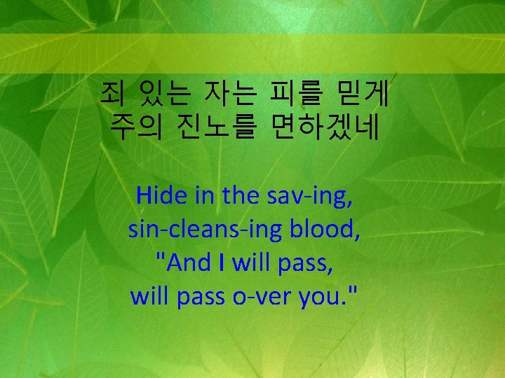 죄 있는 자는 피를 믿게 주의 진노를 면하겠네 Hide in the sav-ing, sin-cleans-ing blood,