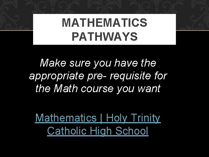 MATHEMATICS PATHWAYS Make sure you have the appropriate pre- requisite for the Math course