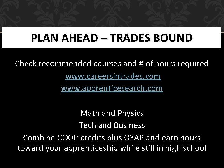 PLAN AHEAD – TRADES BOUND Check recommended courses and # of hours required www.