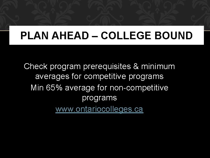 PLAN AHEAD – COLLEGE BOUND Check program prerequisites & minimum averages for competitive programs