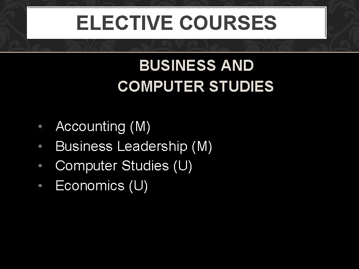 ELECTIVE COURSES BUSINESS AND COMPUTER STUDIES • • Accounting (M) Business Leadership (M) Computer
