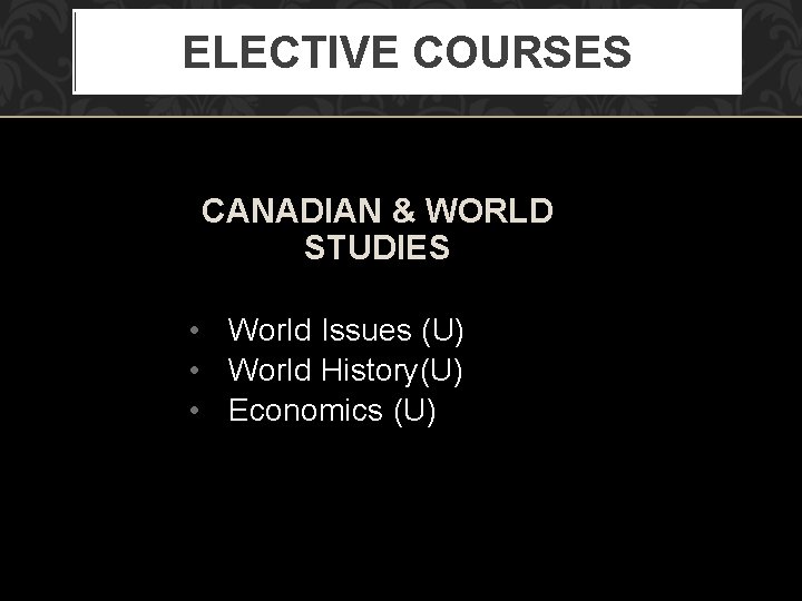 ELECTIVE COURSES CANADIAN & WORLD STUDIES • World Issues (U) • World History(U) •