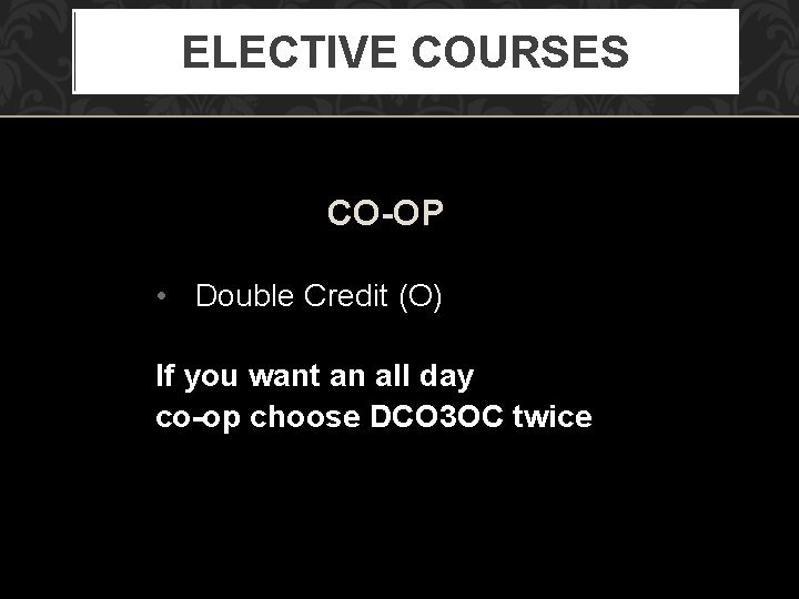 ELECTIVE COURSES CO-OP • Double Credit (O) If you want an all day co-op