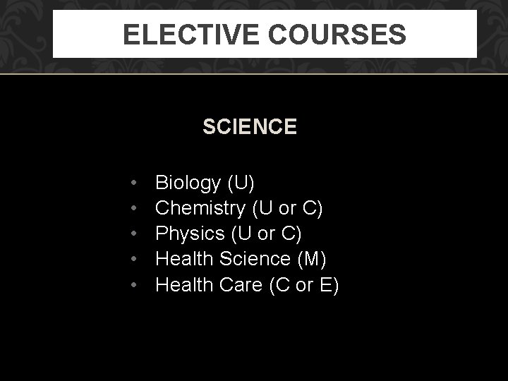 ELECTIVE COURSES SCIENCE • • • Biology (U) Chemistry (U or C) Physics (U