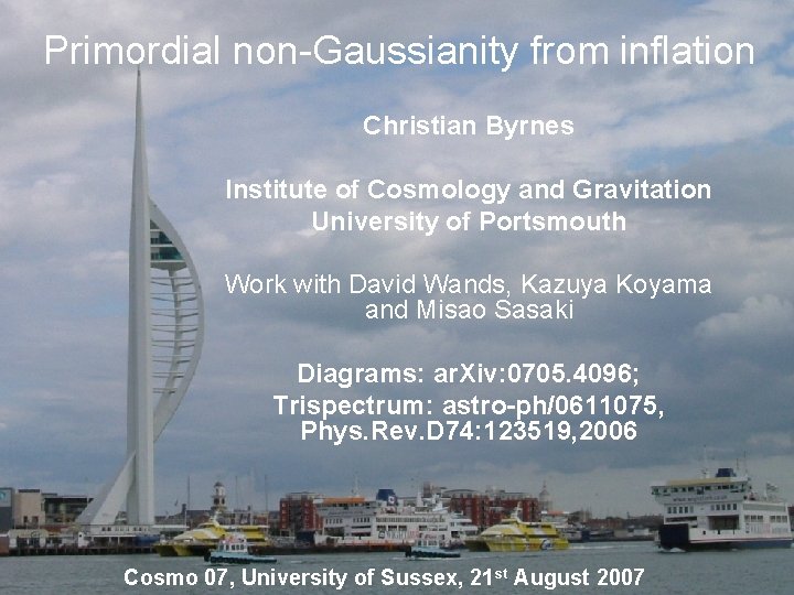 Primordial non-Gaussianity from inflation Christian Byrnes Institute of Cosmology and Gravitation University of Portsmouth