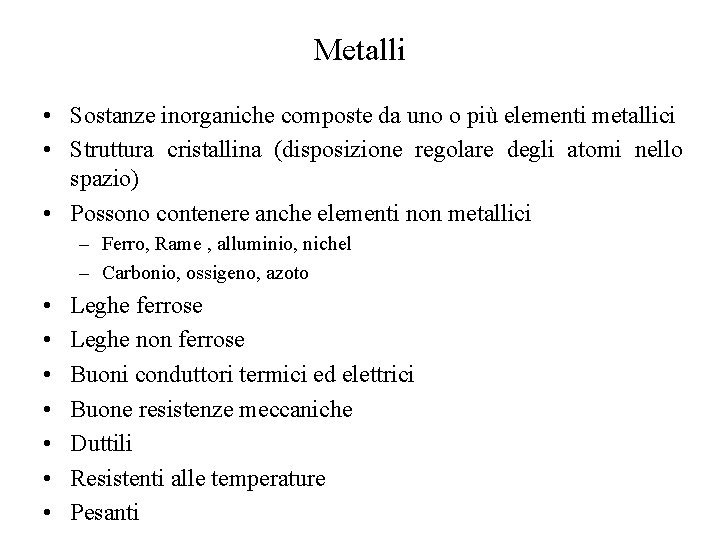 Metalli • Sostanze inorganiche composte da uno o più elementi metallici • Struttura cristallina