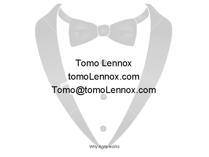 Tomo Lennox tomo. Lennox. com Tomo@tomo. Lennox. com Why Agile works 