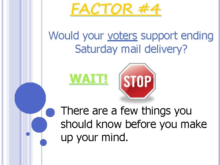 FACTOR #4 Would your voters support ending Saturday mail delivery? WAIT! There a few