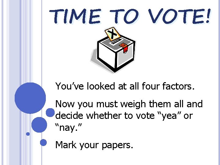 TIME TO VOTE! You’ve looked at all four factors. Now you must weigh them