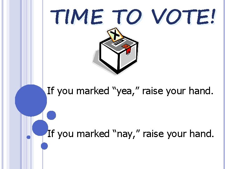 TIME TO VOTE! If you marked “yea, ” raise your hand. If you marked