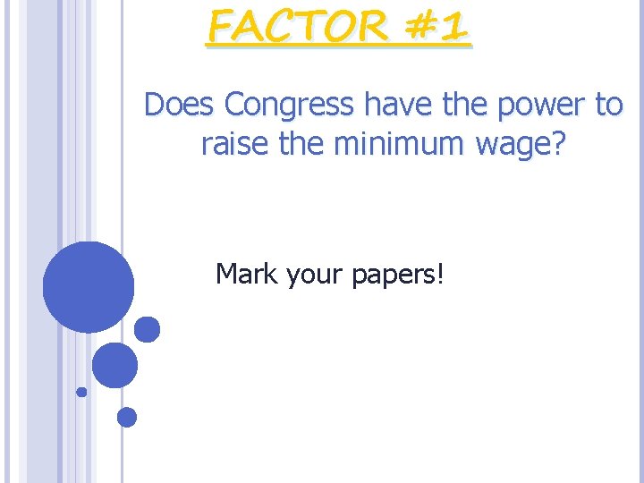 FACTOR #1 Does Congress have the power to raise the minimum wage? Mark your