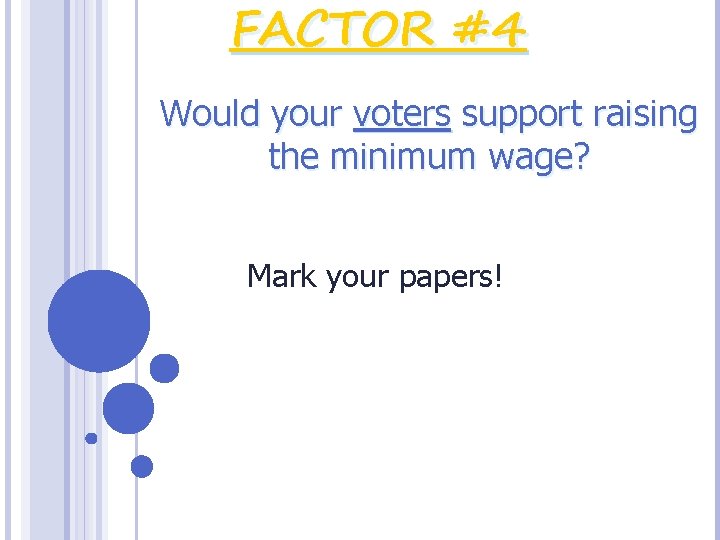 FACTOR #4 Would your voters support raising the minimum wage? Mark your papers! 