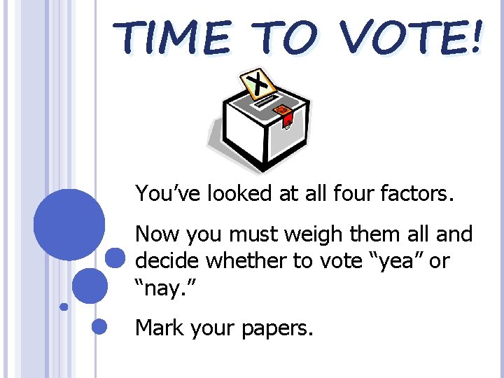 TIME TO VOTE! You’ve looked at all four factors. Now you must weigh them