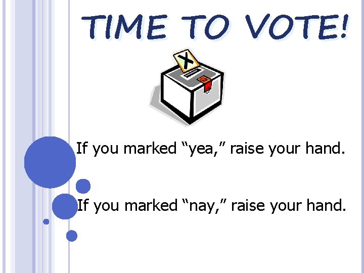 TIME TO VOTE! If you marked “yea, ” raise your hand. If you marked
