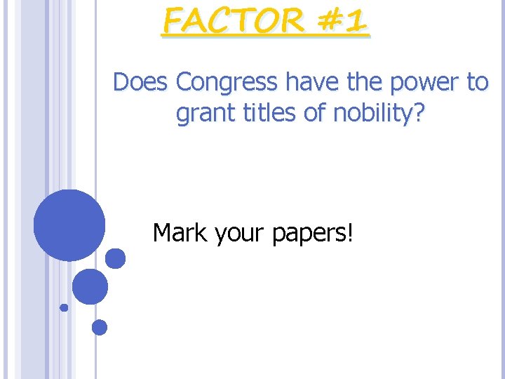 FACTOR #1 Does Congress have the power to grant titles of nobility? Mark your