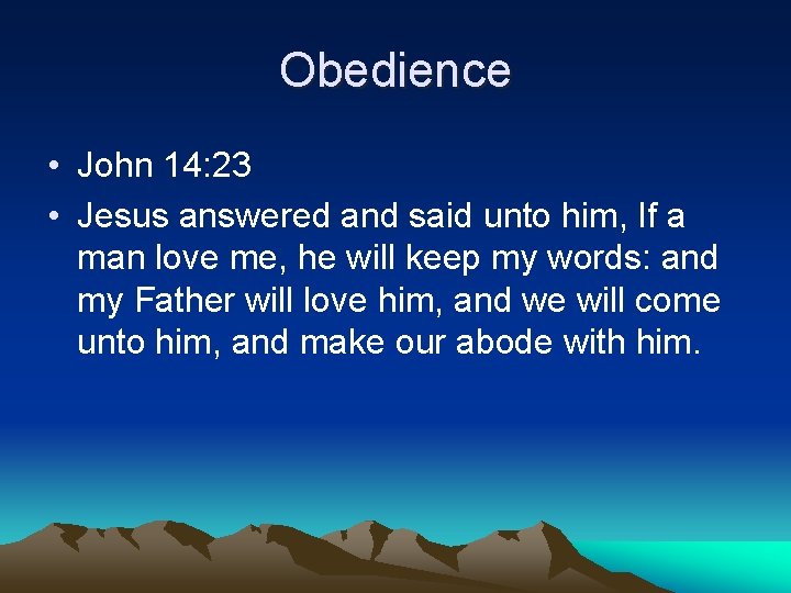 Obedience • John 14: 23 • Jesus answered and said unto him, If a