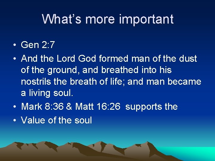 What’s more important • Gen 2: 7 • And the Lord God formed man