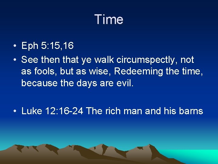 Time • Eph 5: 15, 16 • See then that ye walk circumspectly, not