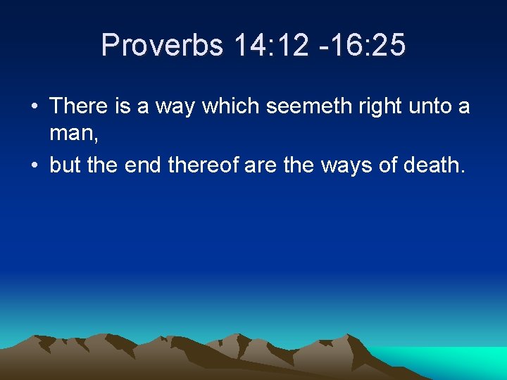Proverbs 14: 12 -16: 25 • There is a way which seemeth right unto