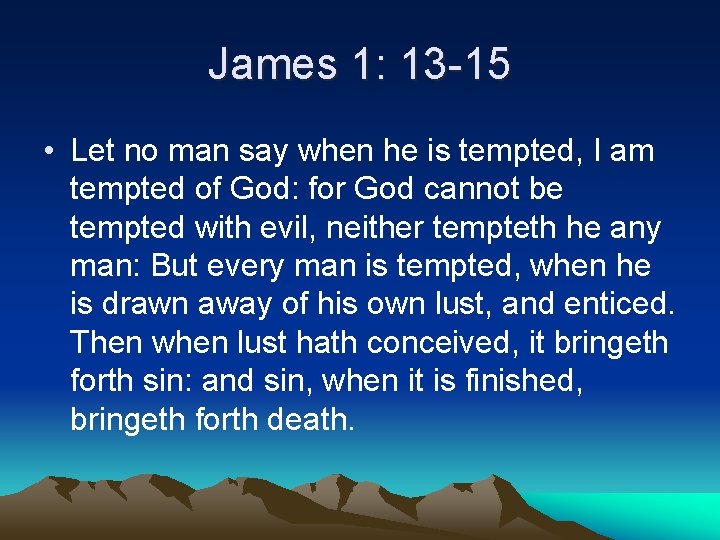 James 1: 13 -15 • Let no man say when he is tempted, I