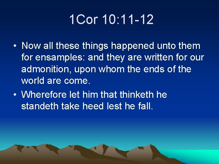 1 Cor 10: 11 -12 • Now all these things happened unto them for