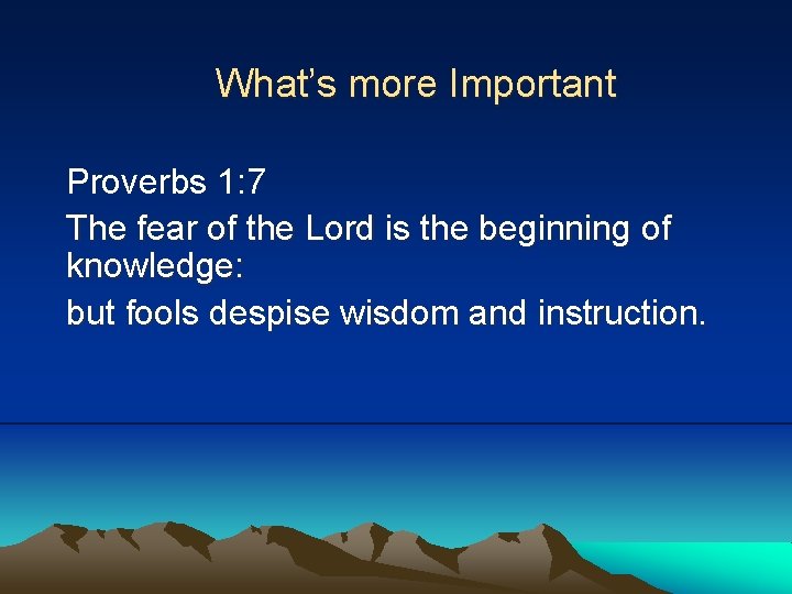 What’s more Important Proverbs 1: 7 The fear of the Lord is the beginning